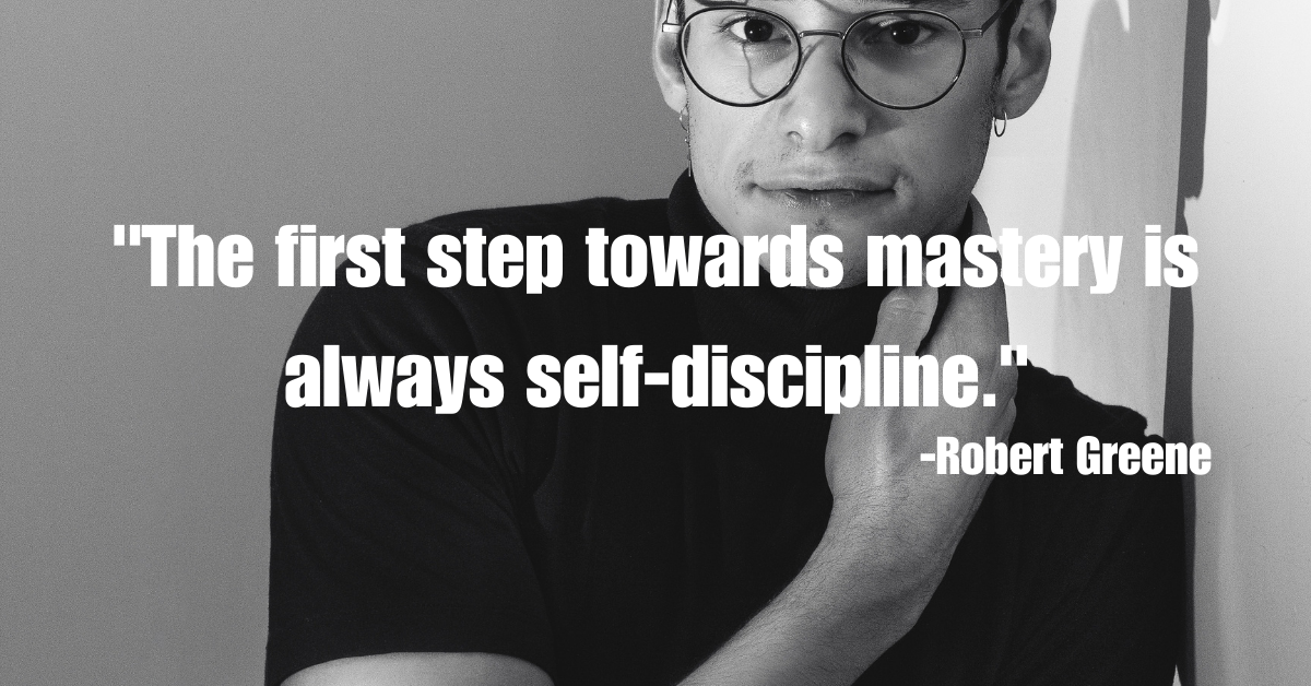 "The first step towards mastery is always self-discipline."