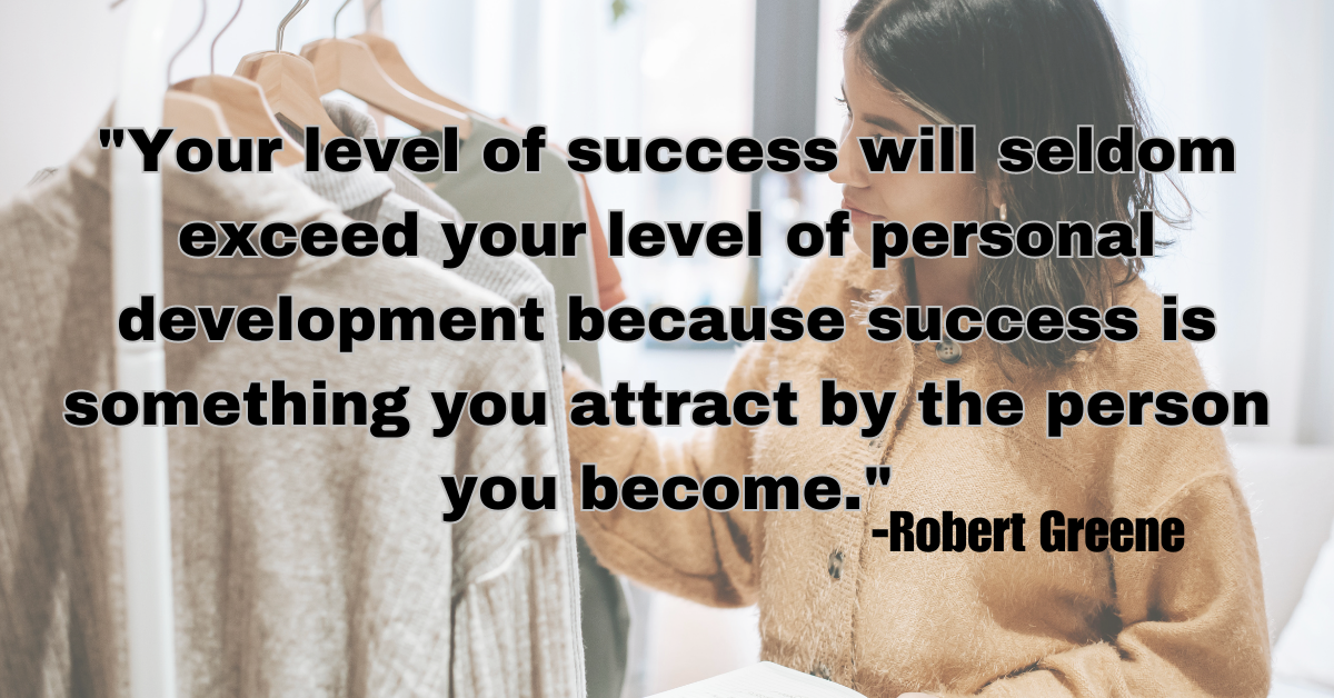 "Your level of success will seldom exceed your level of personal development because success is something you attract by the person you become."
